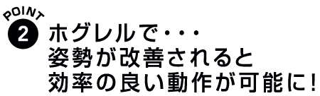 2.姿勢が改善されると効率の良い動作が可能に!